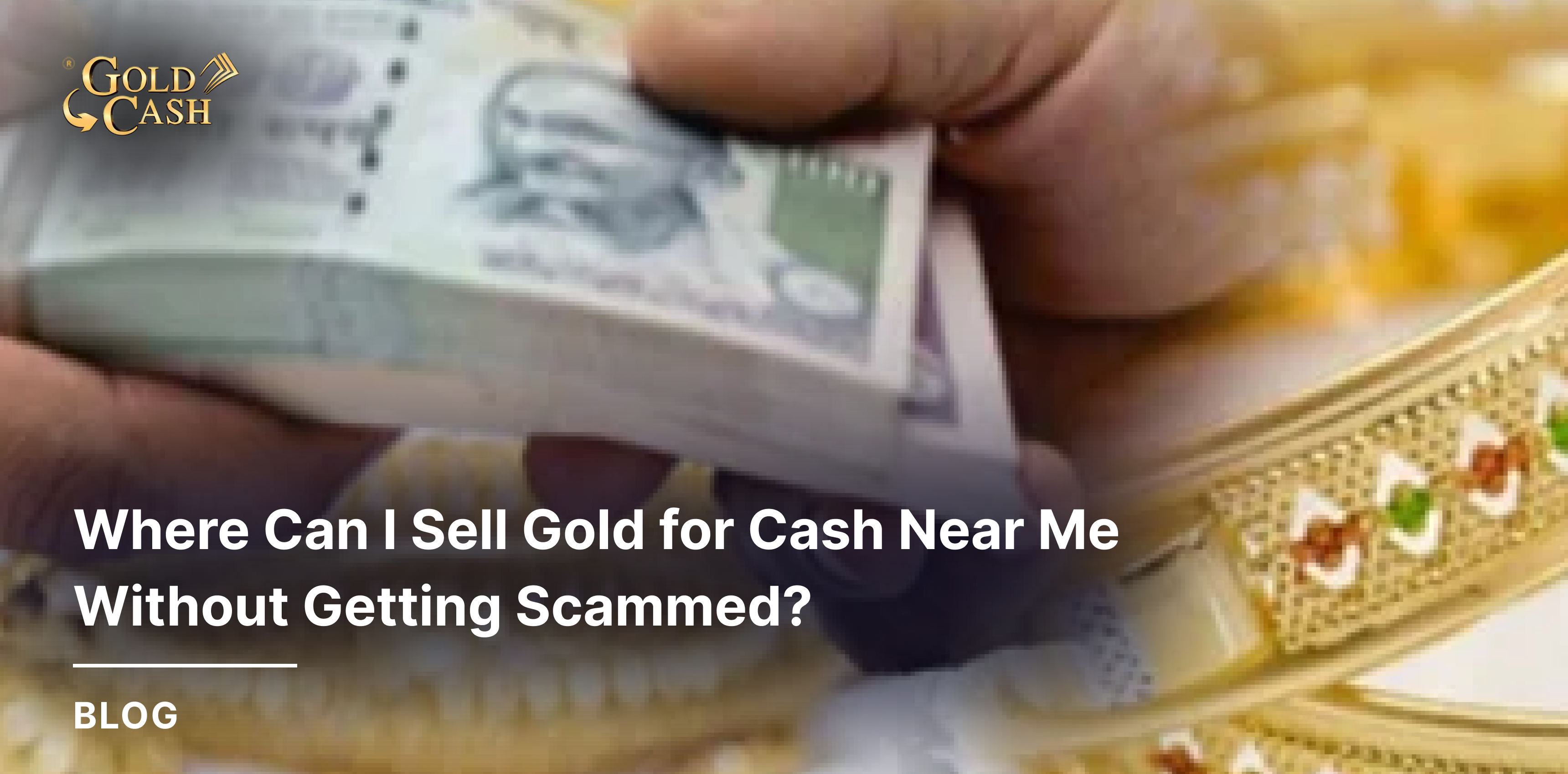 Where Can I Sell Gold for Cash Near Me Without Getting Scammed?